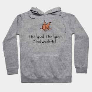 I feel good. I feel great. I feel wonderful… Hoodie